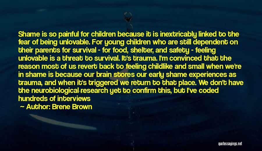 Brene Brown Quotes: Shame Is So Painful For Children Because It Is Inextricably Linked To The Fear Of Being Unlovable. For Young Children