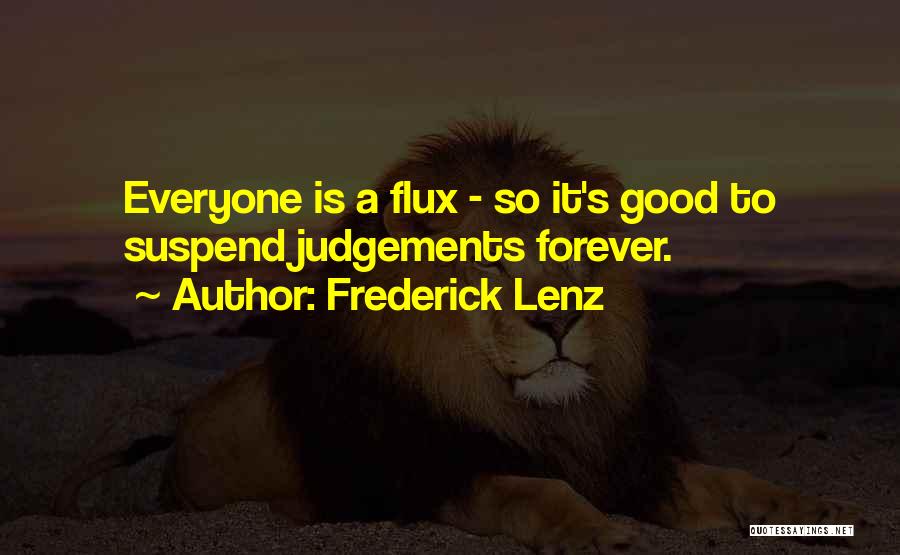 Frederick Lenz Quotes: Everyone Is A Flux - So It's Good To Suspend Judgements Forever.