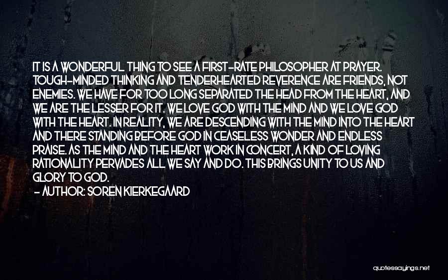 Soren Kierkegaard Quotes: It Is A Wonderful Thing To See A First-rate Philosopher At Prayer. Tough-minded Thinking And Tenderhearted Reverence Are Friends, Not