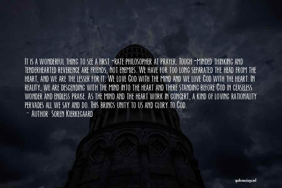 Soren Kierkegaard Quotes: It Is A Wonderful Thing To See A First-rate Philosopher At Prayer. Tough-minded Thinking And Tenderhearted Reverence Are Friends, Not