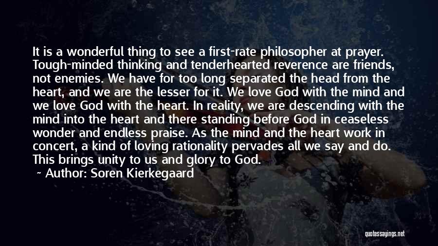 Soren Kierkegaard Quotes: It Is A Wonderful Thing To See A First-rate Philosopher At Prayer. Tough-minded Thinking And Tenderhearted Reverence Are Friends, Not