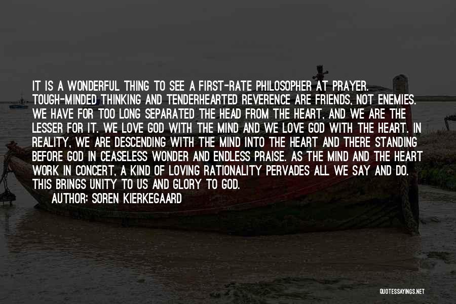 Soren Kierkegaard Quotes: It Is A Wonderful Thing To See A First-rate Philosopher At Prayer. Tough-minded Thinking And Tenderhearted Reverence Are Friends, Not