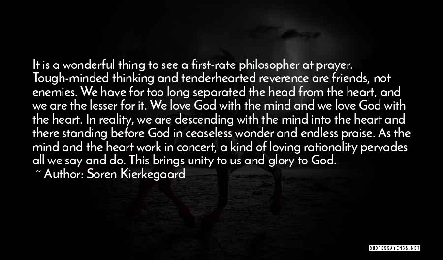 Soren Kierkegaard Quotes: It Is A Wonderful Thing To See A First-rate Philosopher At Prayer. Tough-minded Thinking And Tenderhearted Reverence Are Friends, Not