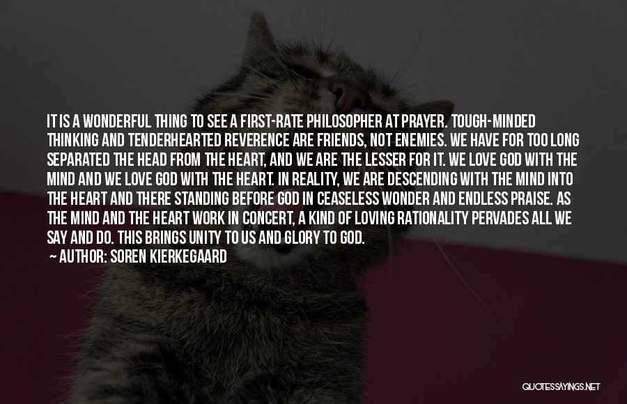 Soren Kierkegaard Quotes: It Is A Wonderful Thing To See A First-rate Philosopher At Prayer. Tough-minded Thinking And Tenderhearted Reverence Are Friends, Not