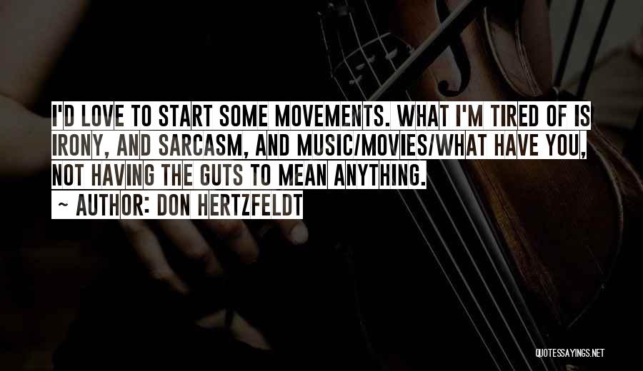 Don Hertzfeldt Quotes: I'd Love To Start Some Movements. What I'm Tired Of Is Irony, And Sarcasm, And Music/movies/what Have You, Not Having