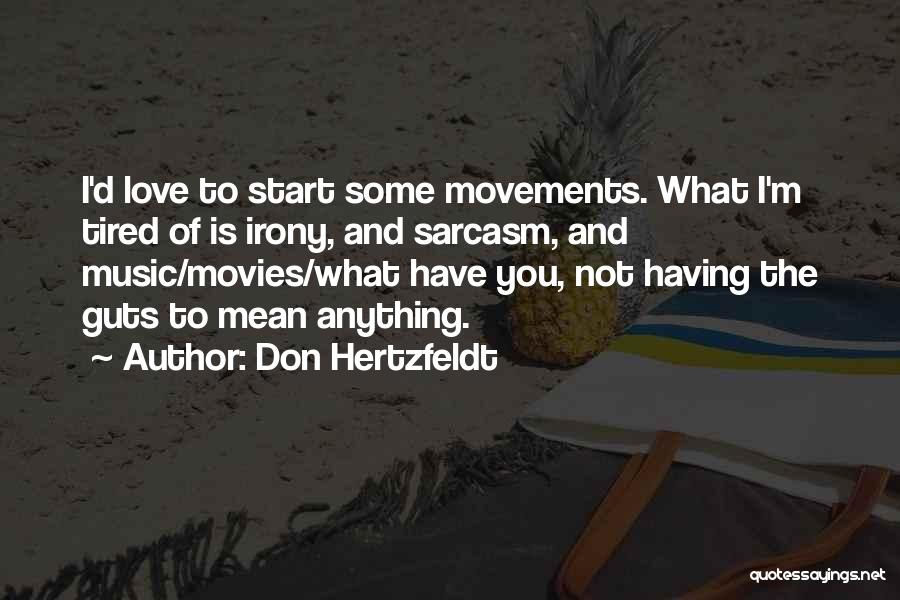 Don Hertzfeldt Quotes: I'd Love To Start Some Movements. What I'm Tired Of Is Irony, And Sarcasm, And Music/movies/what Have You, Not Having