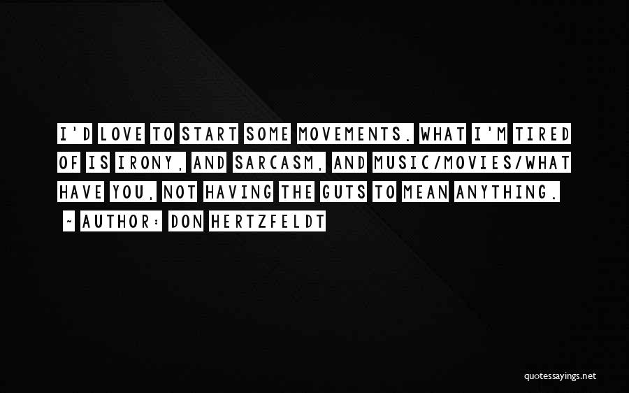 Don Hertzfeldt Quotes: I'd Love To Start Some Movements. What I'm Tired Of Is Irony, And Sarcasm, And Music/movies/what Have You, Not Having