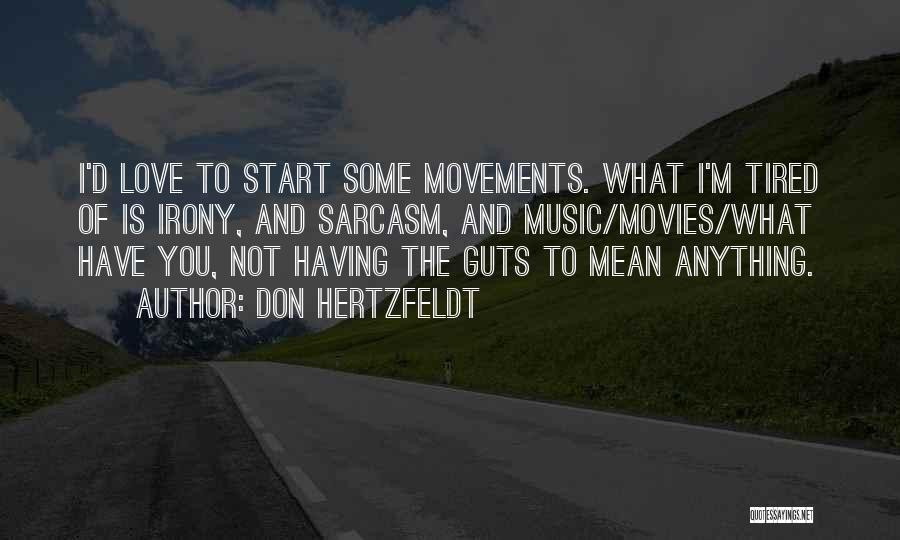 Don Hertzfeldt Quotes: I'd Love To Start Some Movements. What I'm Tired Of Is Irony, And Sarcasm, And Music/movies/what Have You, Not Having