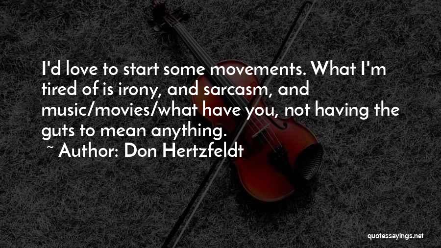 Don Hertzfeldt Quotes: I'd Love To Start Some Movements. What I'm Tired Of Is Irony, And Sarcasm, And Music/movies/what Have You, Not Having