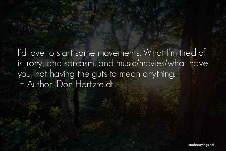 Don Hertzfeldt Quotes: I'd Love To Start Some Movements. What I'm Tired Of Is Irony, And Sarcasm, And Music/movies/what Have You, Not Having