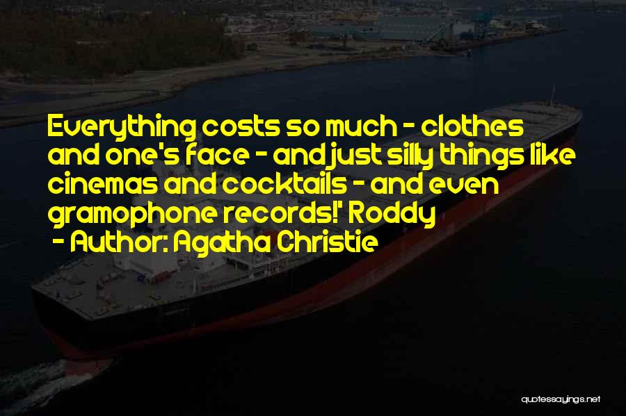 Agatha Christie Quotes: Everything Costs So Much - Clothes And One's Face - And Just Silly Things Like Cinemas And Cocktails - And