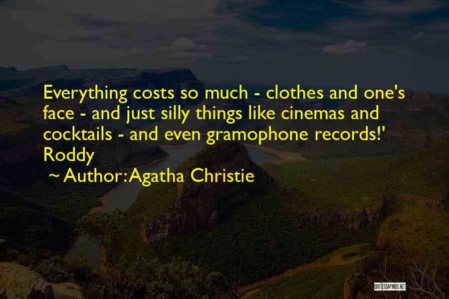 Agatha Christie Quotes: Everything Costs So Much - Clothes And One's Face - And Just Silly Things Like Cinemas And Cocktails - And