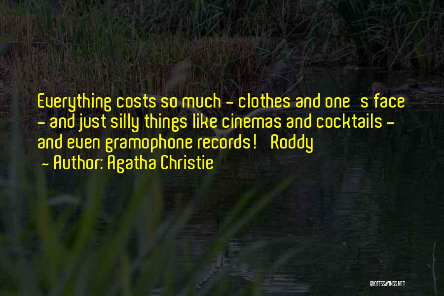 Agatha Christie Quotes: Everything Costs So Much - Clothes And One's Face - And Just Silly Things Like Cinemas And Cocktails - And