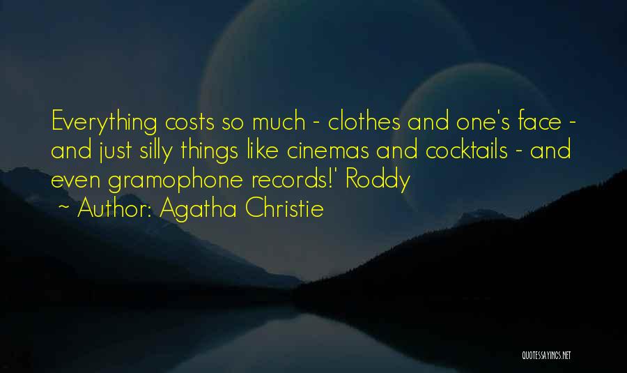 Agatha Christie Quotes: Everything Costs So Much - Clothes And One's Face - And Just Silly Things Like Cinemas And Cocktails - And