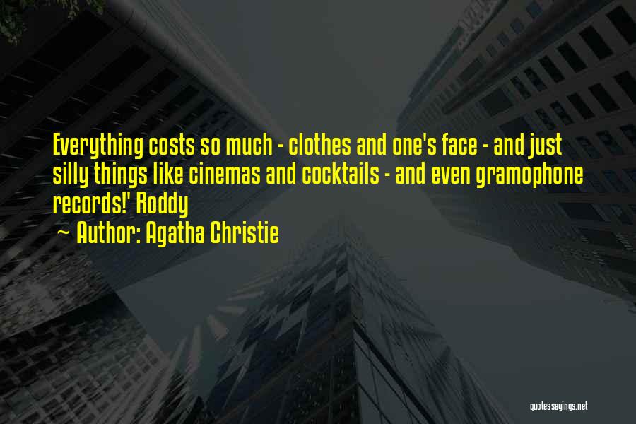 Agatha Christie Quotes: Everything Costs So Much - Clothes And One's Face - And Just Silly Things Like Cinemas And Cocktails - And