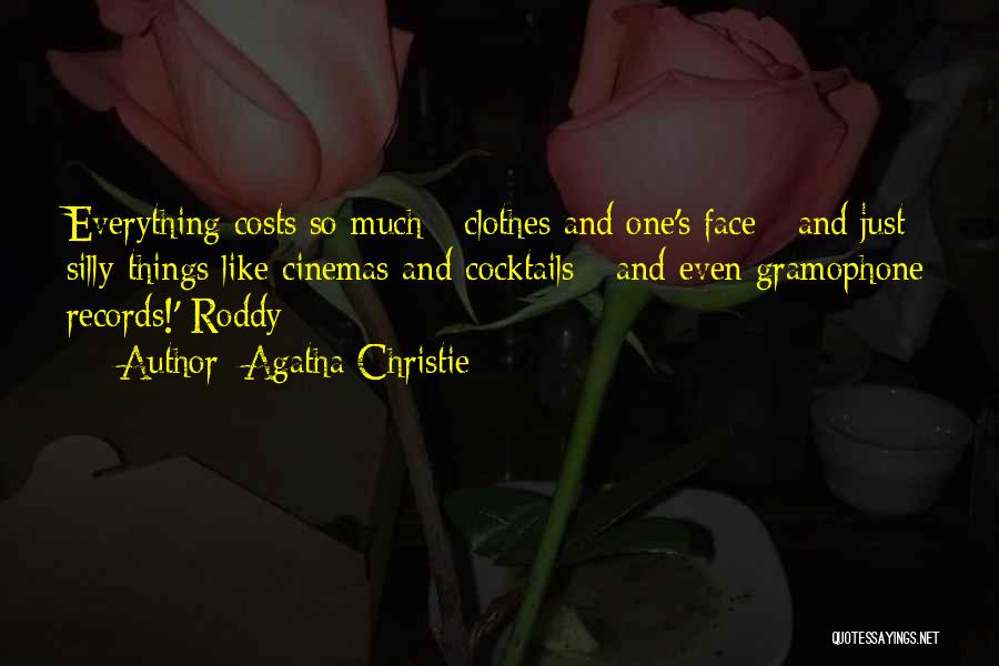 Agatha Christie Quotes: Everything Costs So Much - Clothes And One's Face - And Just Silly Things Like Cinemas And Cocktails - And