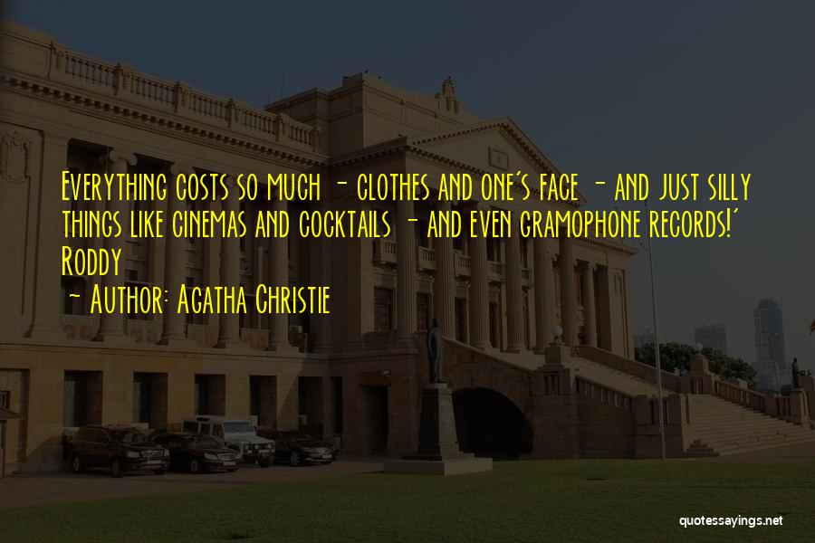 Agatha Christie Quotes: Everything Costs So Much - Clothes And One's Face - And Just Silly Things Like Cinemas And Cocktails - And
