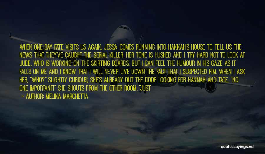 Melina Marchetta Quotes: When One Day Fate Visits Us Again, Jessa Comes Running Into Hannah's House To Tell Us The News That They've