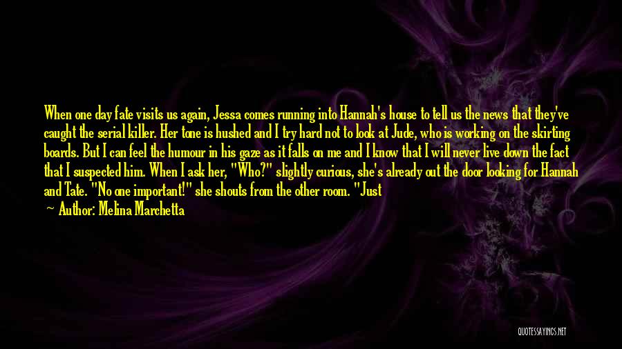 Melina Marchetta Quotes: When One Day Fate Visits Us Again, Jessa Comes Running Into Hannah's House To Tell Us The News That They've