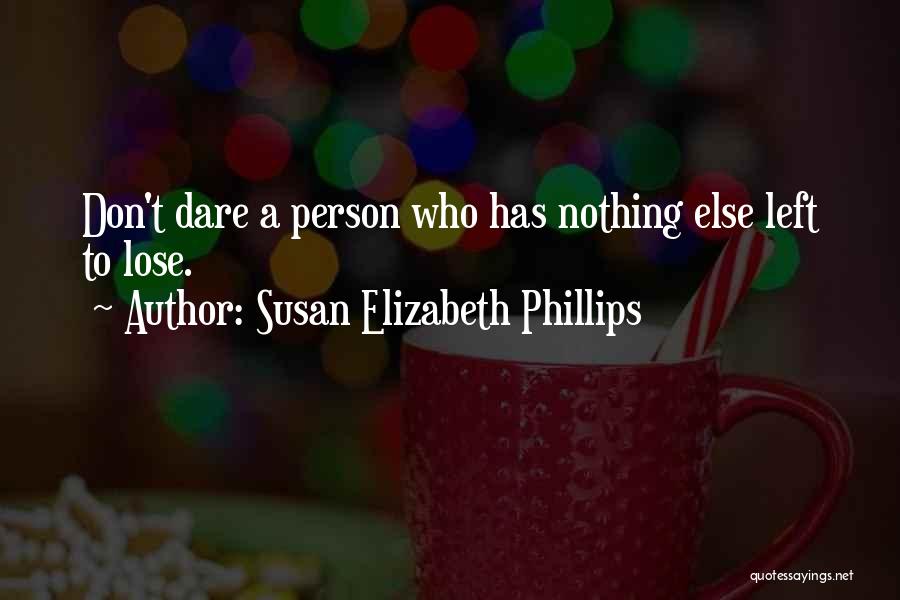 Susan Elizabeth Phillips Quotes: Don't Dare A Person Who Has Nothing Else Left To Lose.