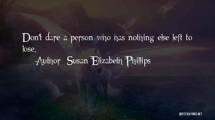 Susan Elizabeth Phillips Quotes: Don't Dare A Person Who Has Nothing Else Left To Lose.