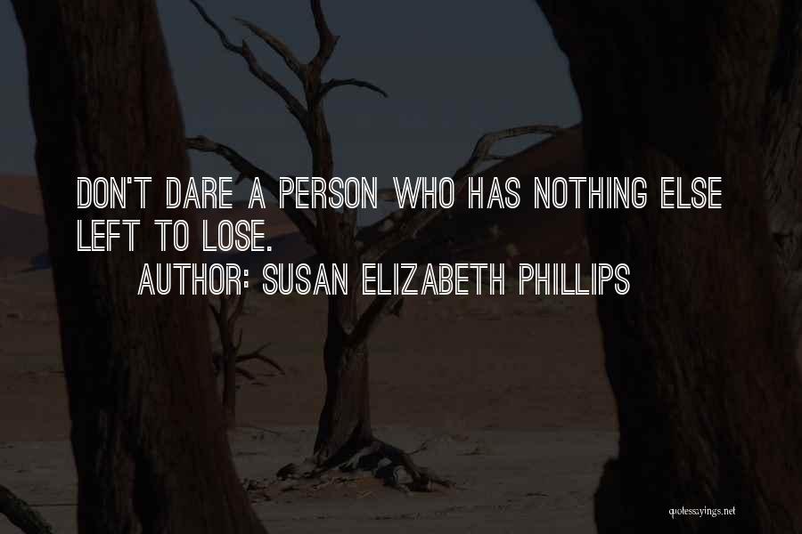 Susan Elizabeth Phillips Quotes: Don't Dare A Person Who Has Nothing Else Left To Lose.