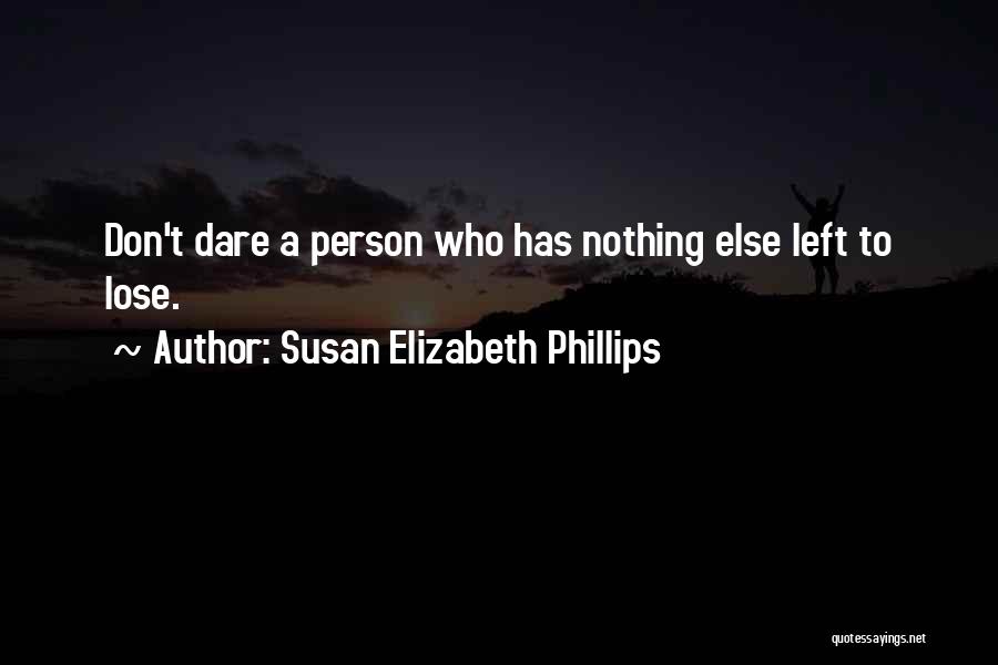 Susan Elizabeth Phillips Quotes: Don't Dare A Person Who Has Nothing Else Left To Lose.