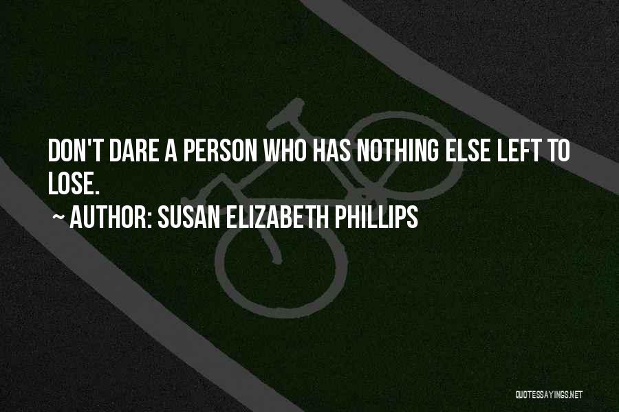 Susan Elizabeth Phillips Quotes: Don't Dare A Person Who Has Nothing Else Left To Lose.