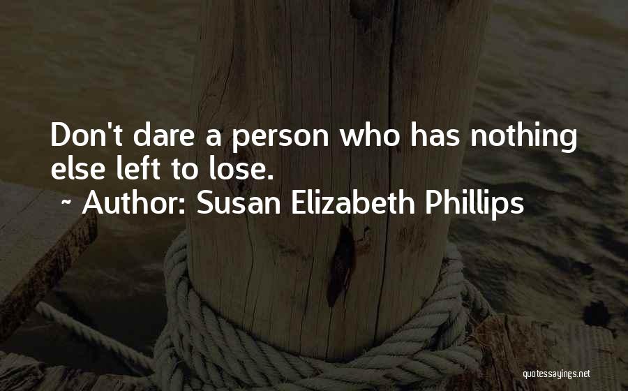 Susan Elizabeth Phillips Quotes: Don't Dare A Person Who Has Nothing Else Left To Lose.