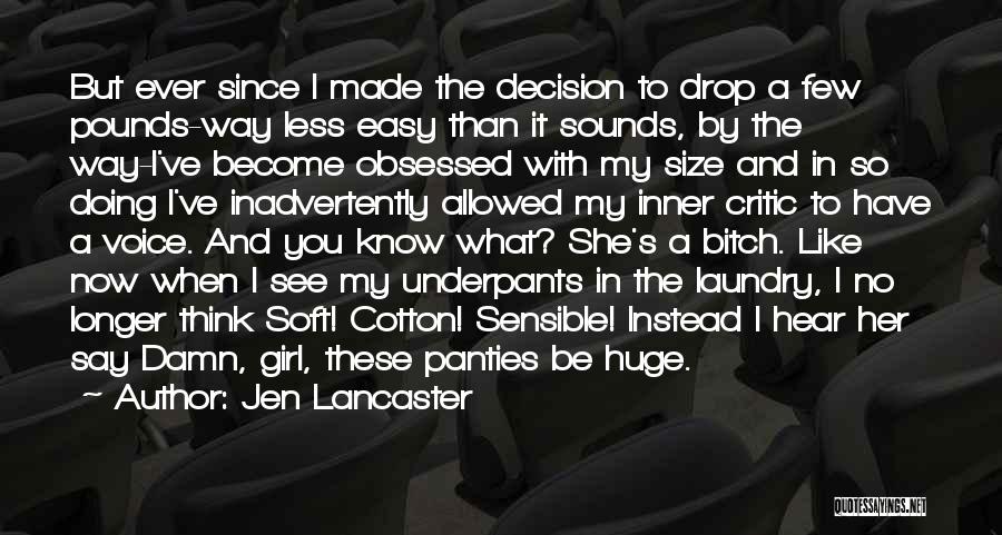 Jen Lancaster Quotes: But Ever Since I Made The Decision To Drop A Few Pounds-way Less Easy Than It Sounds, By The Way-i've
