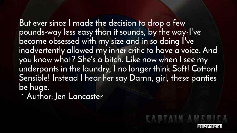 Jen Lancaster Quotes: But Ever Since I Made The Decision To Drop A Few Pounds-way Less Easy Than It Sounds, By The Way-i've