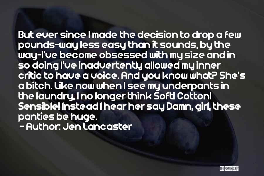 Jen Lancaster Quotes: But Ever Since I Made The Decision To Drop A Few Pounds-way Less Easy Than It Sounds, By The Way-i've