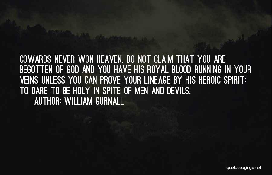 William Gurnall Quotes: Cowards Never Won Heaven. Do Not Claim That You Are Begotten Of God And You Have His Royal Blood Running
