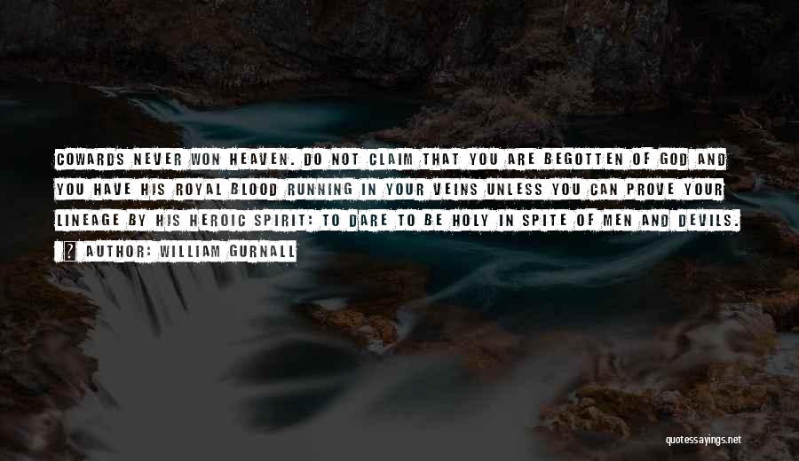 William Gurnall Quotes: Cowards Never Won Heaven. Do Not Claim That You Are Begotten Of God And You Have His Royal Blood Running