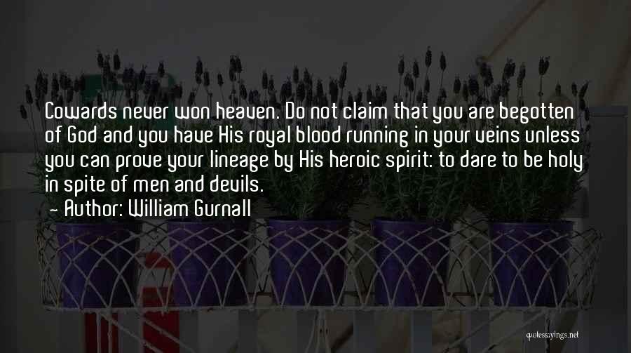 William Gurnall Quotes: Cowards Never Won Heaven. Do Not Claim That You Are Begotten Of God And You Have His Royal Blood Running