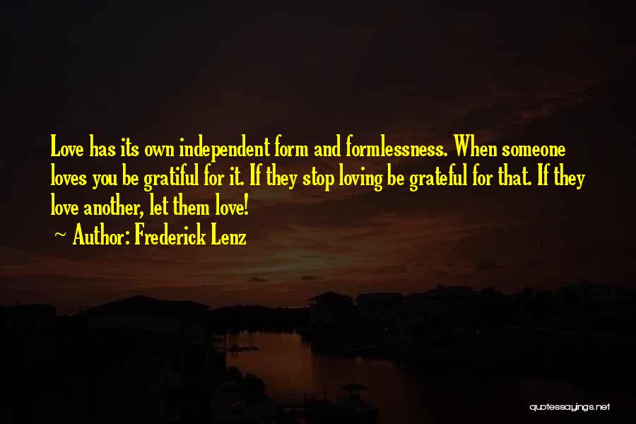 Frederick Lenz Quotes: Love Has Its Own Independent Form And Formlessness. When Someone Loves You Be Gratiful For It. If They Stop Loving