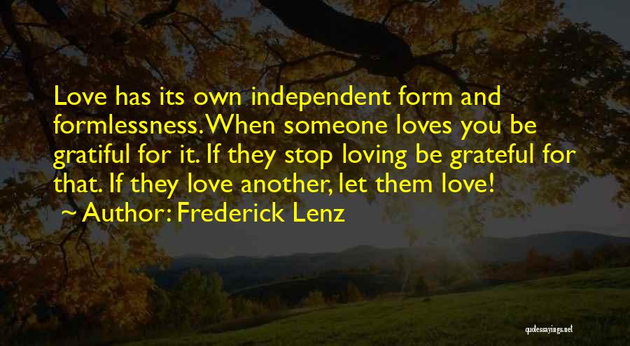 Frederick Lenz Quotes: Love Has Its Own Independent Form And Formlessness. When Someone Loves You Be Gratiful For It. If They Stop Loving