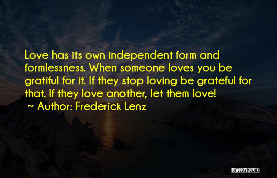 Frederick Lenz Quotes: Love Has Its Own Independent Form And Formlessness. When Someone Loves You Be Gratiful For It. If They Stop Loving