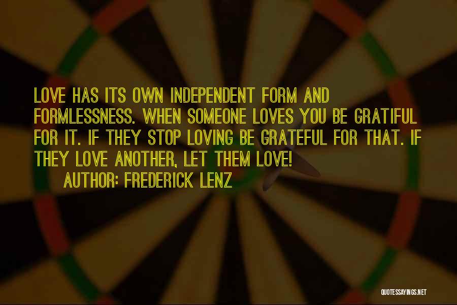 Frederick Lenz Quotes: Love Has Its Own Independent Form And Formlessness. When Someone Loves You Be Gratiful For It. If They Stop Loving