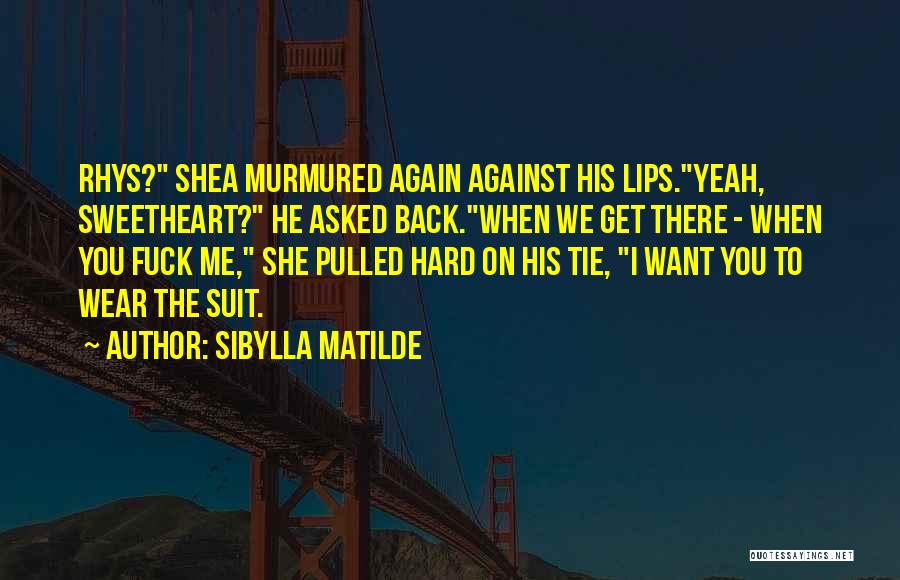 Sibylla Matilde Quotes: Rhys? Shea Murmured Again Against His Lips.yeah, Sweetheart? He Asked Back.when We Get There - When You Fuck Me, She