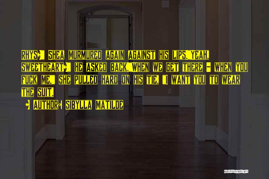 Sibylla Matilde Quotes: Rhys? Shea Murmured Again Against His Lips.yeah, Sweetheart? He Asked Back.when We Get There - When You Fuck Me, She