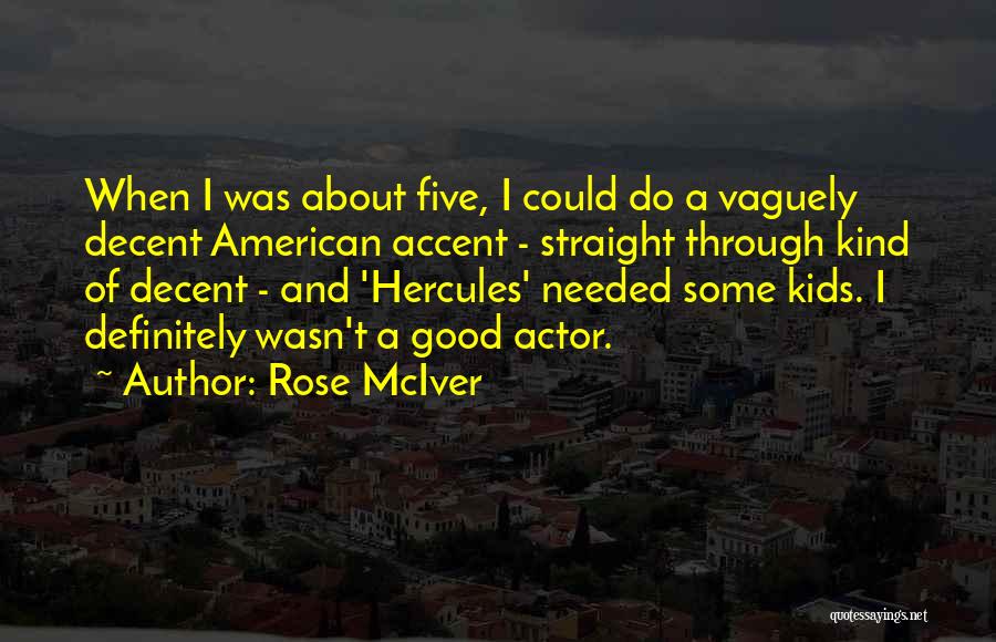 Rose McIver Quotes: When I Was About Five, I Could Do A Vaguely Decent American Accent - Straight Through Kind Of Decent -