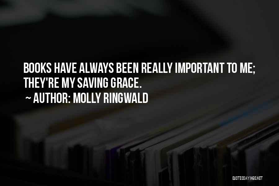 Molly Ringwald Quotes: Books Have Always Been Really Important To Me; They're My Saving Grace.