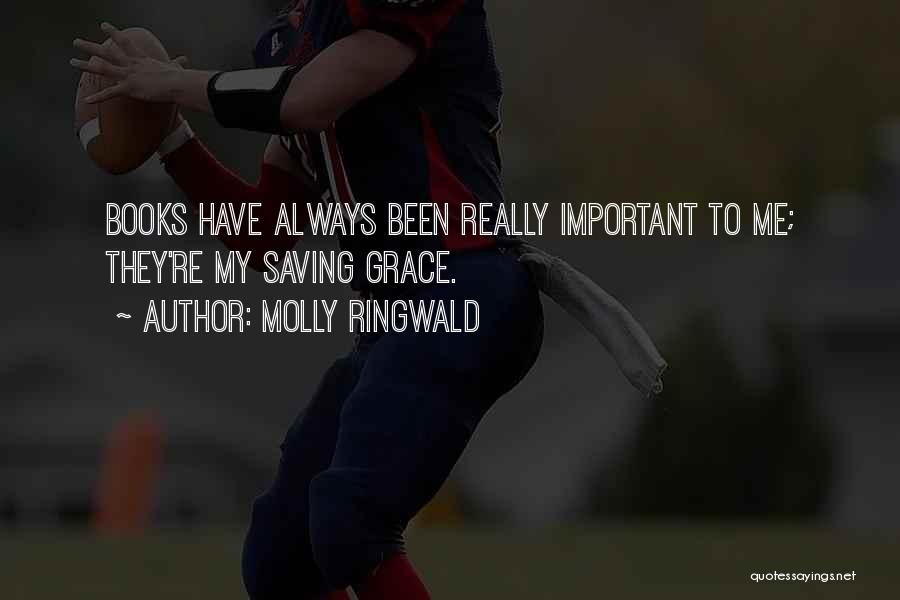 Molly Ringwald Quotes: Books Have Always Been Really Important To Me; They're My Saving Grace.