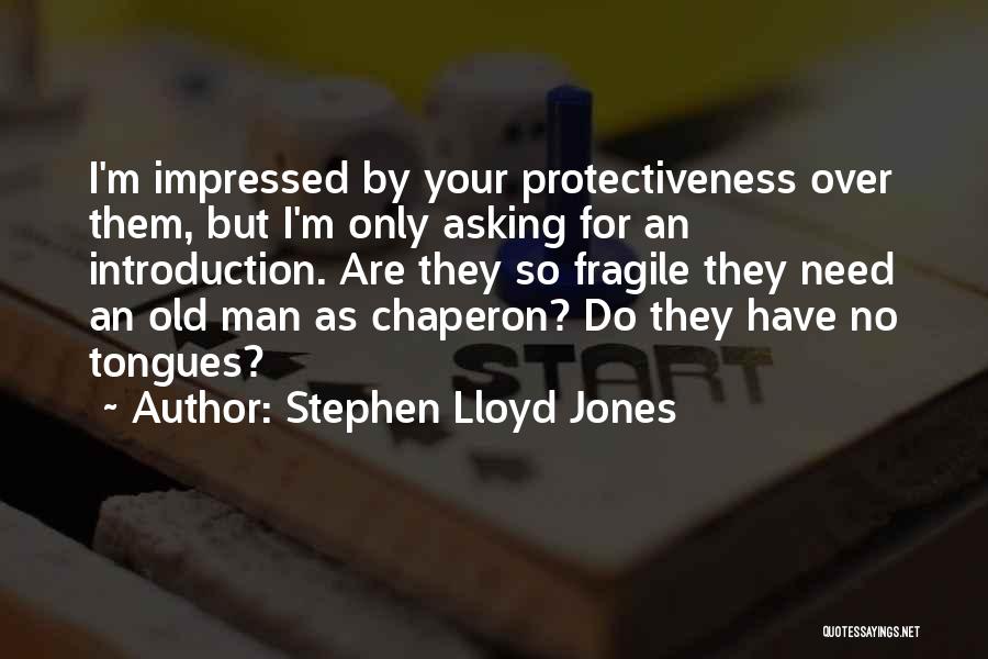 Stephen Lloyd Jones Quotes: I'm Impressed By Your Protectiveness Over Them, But I'm Only Asking For An Introduction. Are They So Fragile They Need