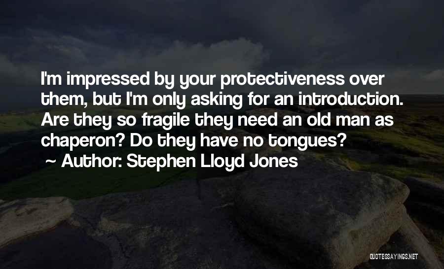 Stephen Lloyd Jones Quotes: I'm Impressed By Your Protectiveness Over Them, But I'm Only Asking For An Introduction. Are They So Fragile They Need