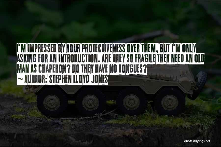 Stephen Lloyd Jones Quotes: I'm Impressed By Your Protectiveness Over Them, But I'm Only Asking For An Introduction. Are They So Fragile They Need