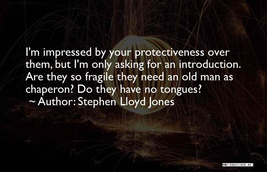 Stephen Lloyd Jones Quotes: I'm Impressed By Your Protectiveness Over Them, But I'm Only Asking For An Introduction. Are They So Fragile They Need