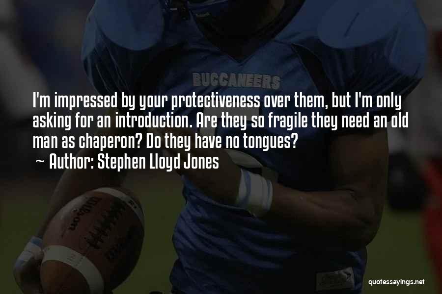 Stephen Lloyd Jones Quotes: I'm Impressed By Your Protectiveness Over Them, But I'm Only Asking For An Introduction. Are They So Fragile They Need