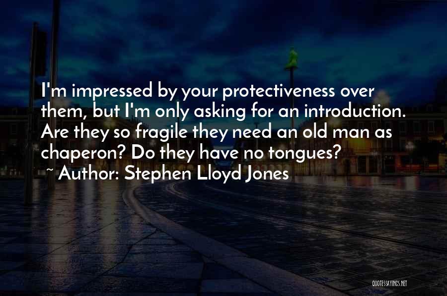 Stephen Lloyd Jones Quotes: I'm Impressed By Your Protectiveness Over Them, But I'm Only Asking For An Introduction. Are They So Fragile They Need